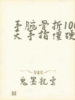 手腕骨折100天手指僵硬肿胀