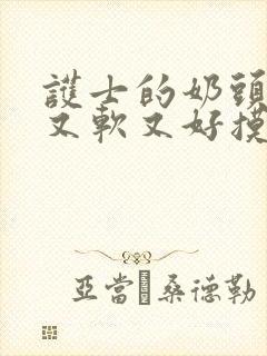 护士的奶头又大又软又好摸