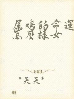 属鸡的命运一生怎么样女