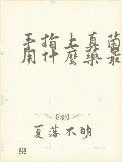 手指上真菌感染用什么药最好