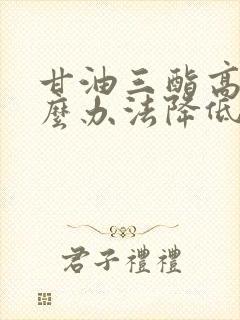 甘油三酯高有什么办法降低