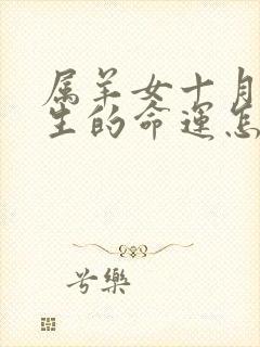 属羊女十月份出生的命运怎么样