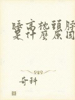 睡高枕头脖子疼是什么原因