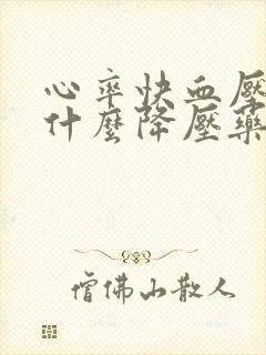 心率快血压高吃什么降压药好封面