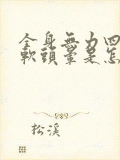 全身无力四肢发软头晕是怎么回事