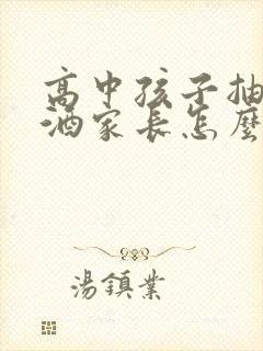 高中孩子抽烟喝酒家长怎么办