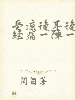 受凉后耳后根神经痛一阵一阵