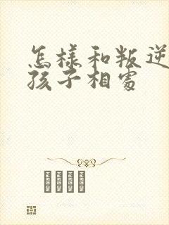 怎样和叛逆期的孩子相处