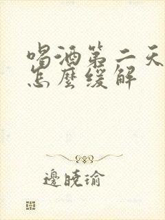 喝酒第二天头疼怎么缓解