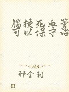 脑梗死血管狭窄可以保守治疗吗