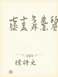 七十多岁的老人膝盖疼怎么治疗