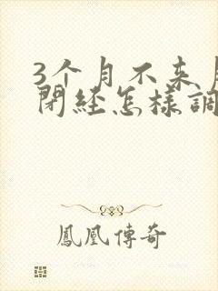 3个月不来月经闭经怎样调理