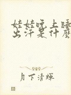 娃娃晚上睡觉爱出汗是什么原因