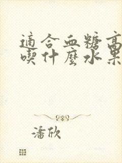 适合血糖高的人吃什么水果