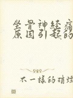 坐骨神经痛是啥原因引起的