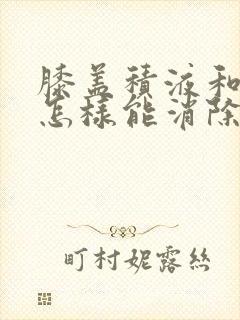 膝盖积液和水肿怎样能消除