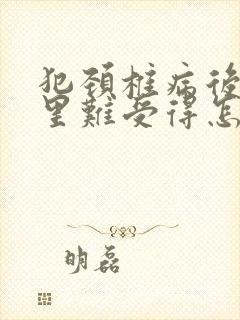 犯颈椎病后脑勺里难受得怎么治疗封面