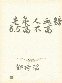 老年人血糖空腹6.5高不高