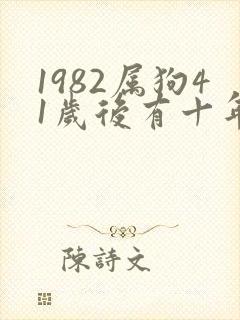 1982属狗41岁后有十年大运