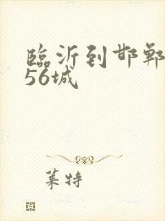 临沂到邯郸物流56城