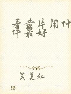 看黄片用什么软件最好封面