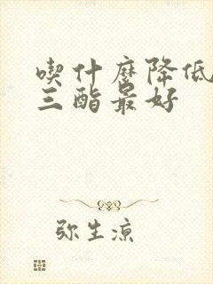 吃什么降低甘油三酯最好