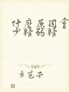 什么原因会引起少精弱精