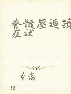 脊髓压迫颈椎的症状