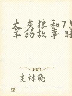 大灰狼和7只小羊的故事 睡前故事