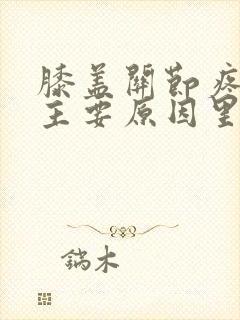 膝盖关节疼痛的主要原因里面发响