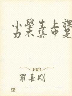 小学生上课注意力不集中是什么原因引起的封面