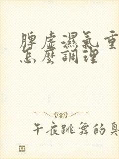 脾虚湿气重胃寒怎么调理