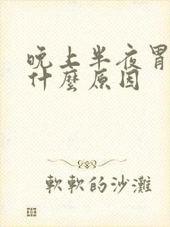 晚上半夜胃难受什么原因