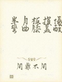 半月板损伤膝盖弯曲膝盖酸胀