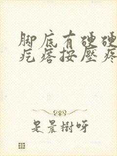 脚底有硬硬的小疙瘩按压疼