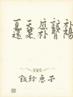 夏天应该补肾阴还是补肾阳