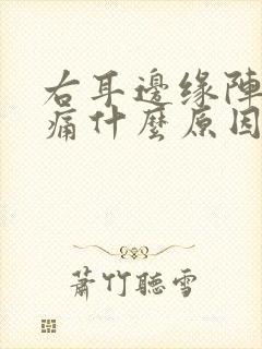 右耳边缘阵阵疼痛什么原因