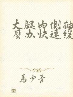 大腿内侧抽筋怎么办快速缓解疼痛