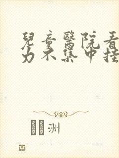 儿童医院看注意力不集中挂什么科