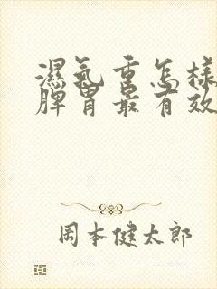 湿气重怎样调理脾胃最有效