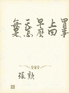 每天早上胃烧心是怎么回事