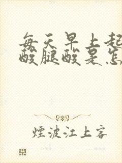 每天早上起床腰酸腿酸是怎么回事