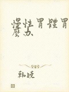 慢性胃体胃炎怎么办