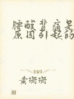 腰酸背痛是什么原因引起的女性