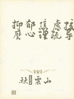 抑郁焦虑孩子怎么心理疏导