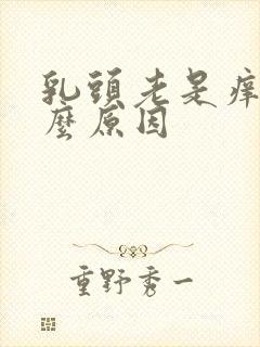 乳头老是痒是什么原因