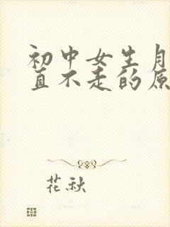 初中女生月经一直不走的原因