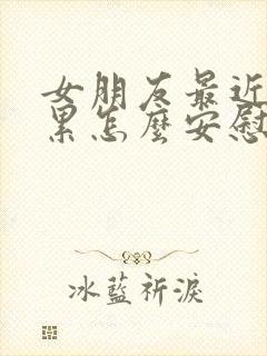 女朋友最近工作累怎么安慰她