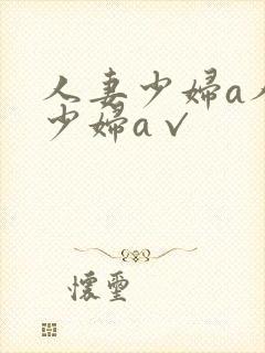 人妻少妇a人妻少妇a√