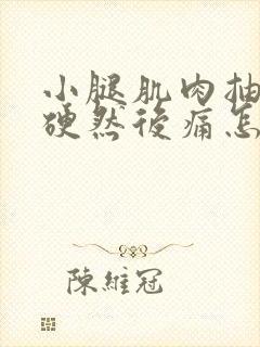 小腿肌肉抽筋变硬然后痛怎么缓解